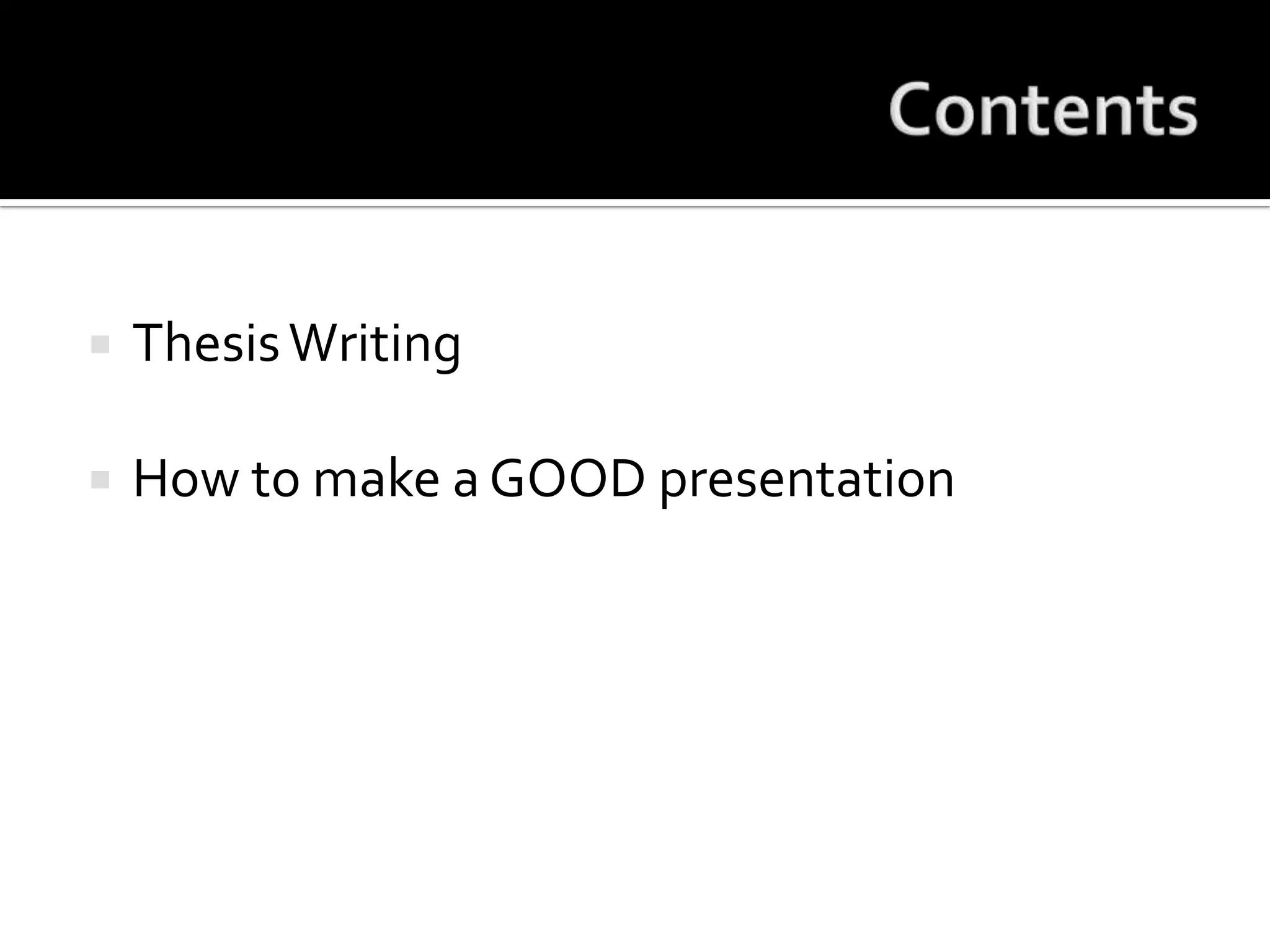 ContentsThesis WritingHow to make a GOOD presentation