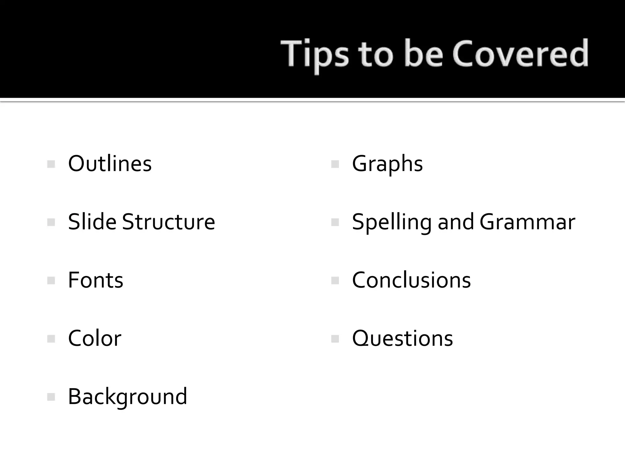 Tips to be CoveredOutlinesSlide StructureFontsColorBackgroundGraphsSpelling and GrammarConclusionsQuestions