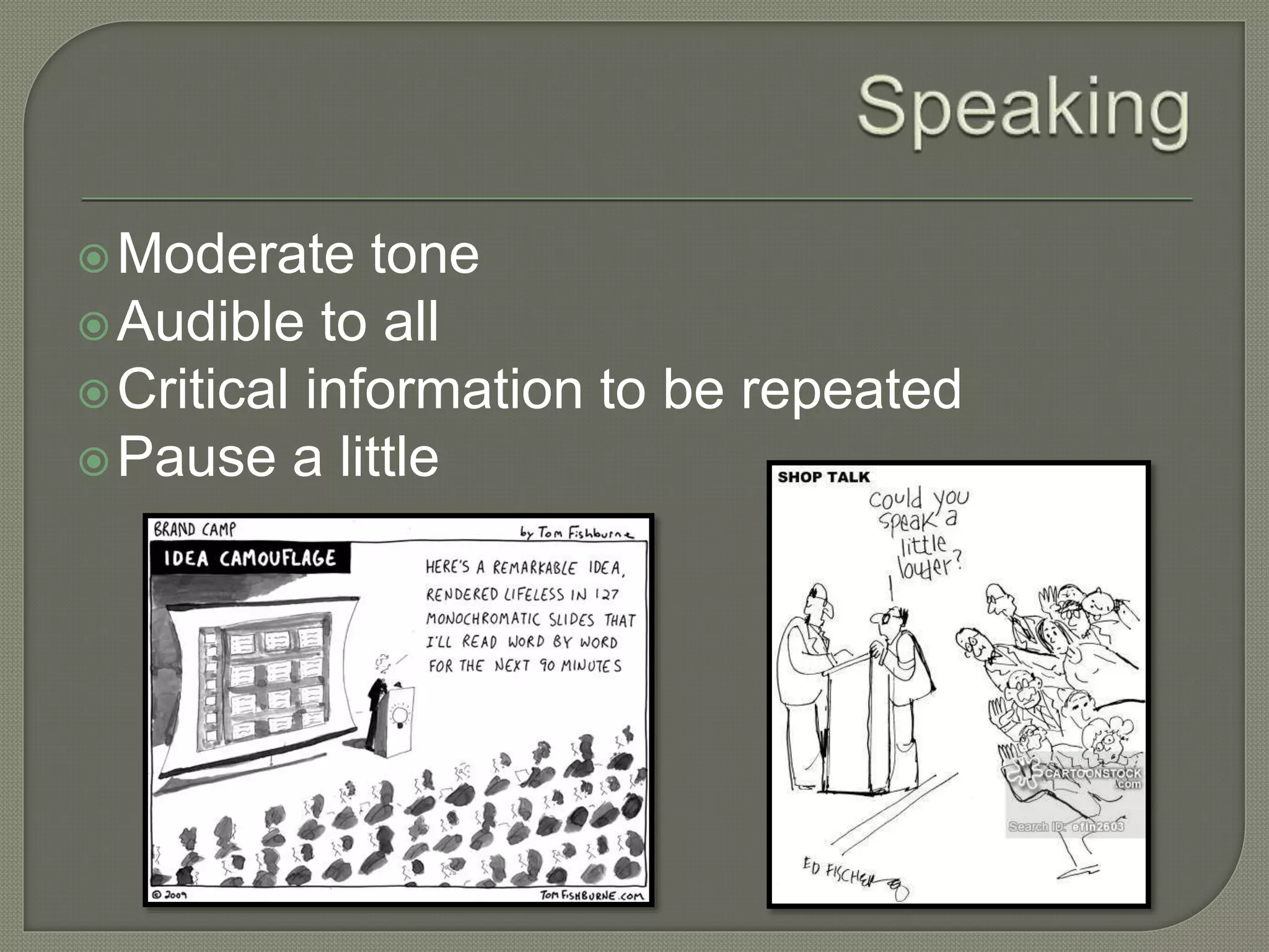 Moderate tone
Audible to all
Critical information to be repeated
Pause a little
 