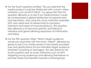  For the fourth question entitled “Do you feel that the
  media product could be distributed with a music video
  institu...