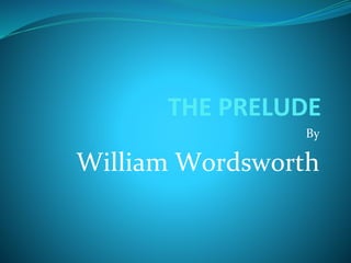 THE PRELUDE
By
William Wordsworth
 