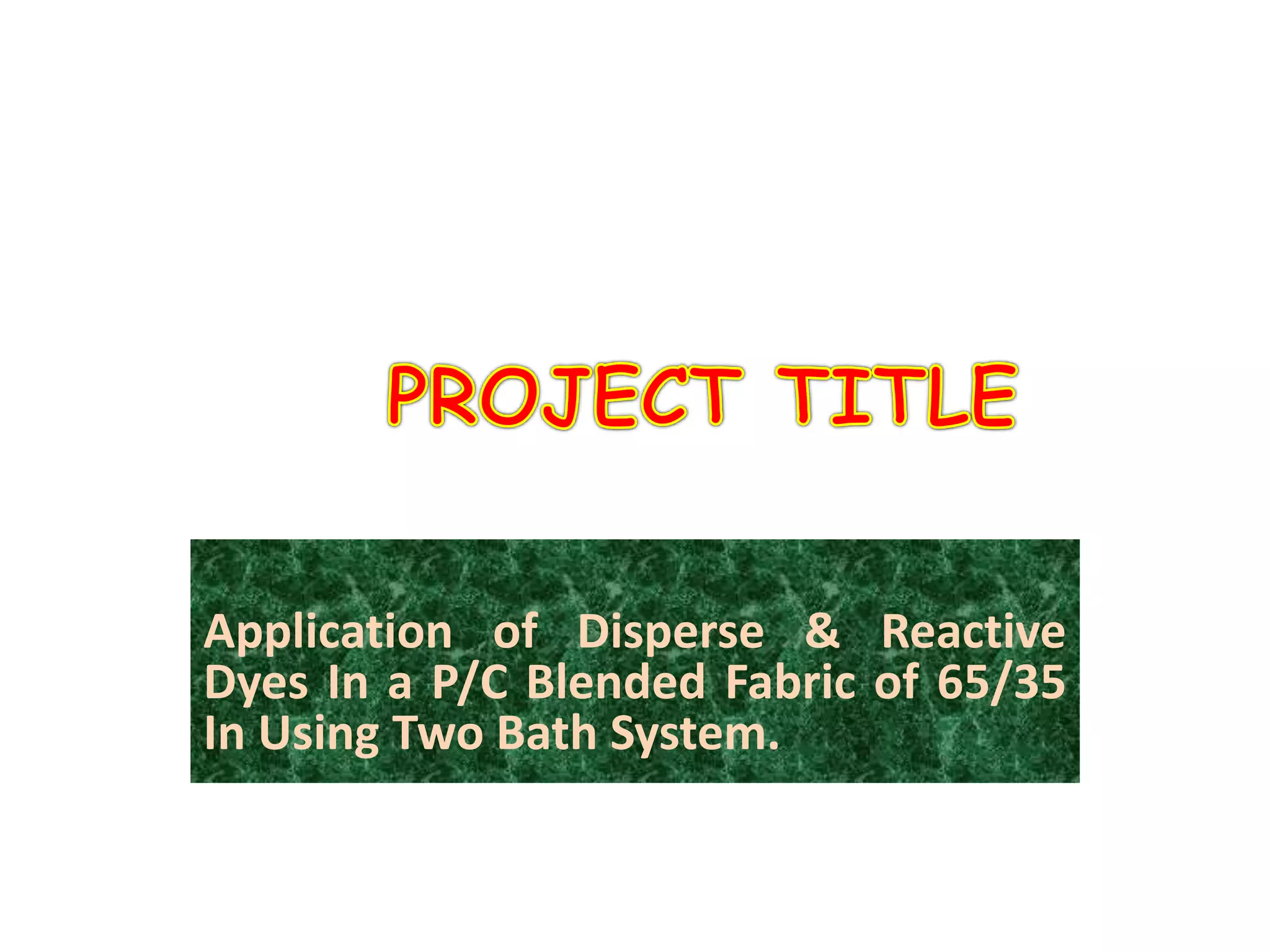 Application of Disperse & Reactive
Dyes In a P/C Blended Fabric of 65/35
In Using Two Bath System.
 