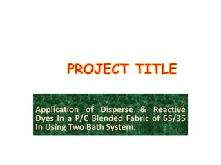 project on Application of Disperse & Reactive Dyes In a P/C Blended Fabric of 65/35 In Using Two Bath System
