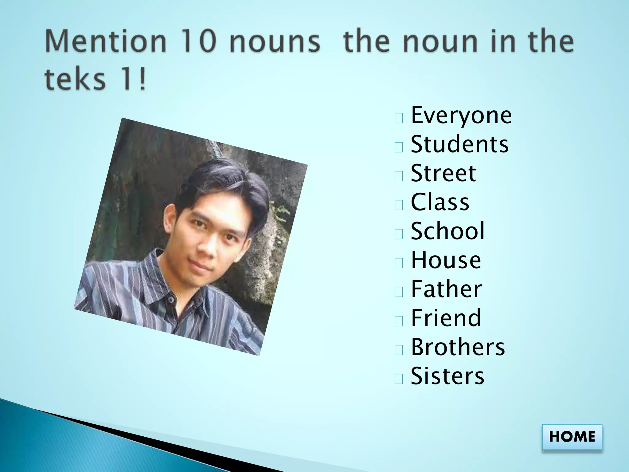 Everyone 
Students 
Street 
Class 
School 
House 
Father 
Friend 
Brothers 
Sisters 
HOME 
 