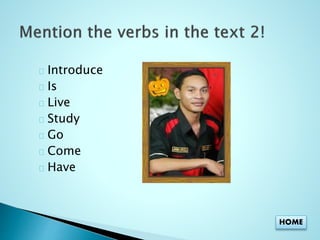 Introduce 
Is 
Live 
Study 
Go 
Come 
Have 
HOME 
 