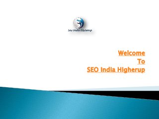 Welcome
To
SEO India Higherup
 
