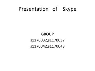 Presentation   of    Skype GROUP s1170032,s1170037 s1170042,s1170043 