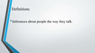 Definitions
•Inferences about people the way they talk.
 