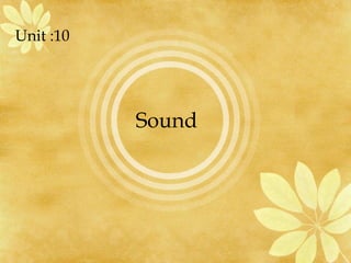 Unit :10




           Sound
 