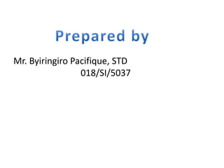 Mr. Byiringiro Pacifique, STD
018/SI/5037
 