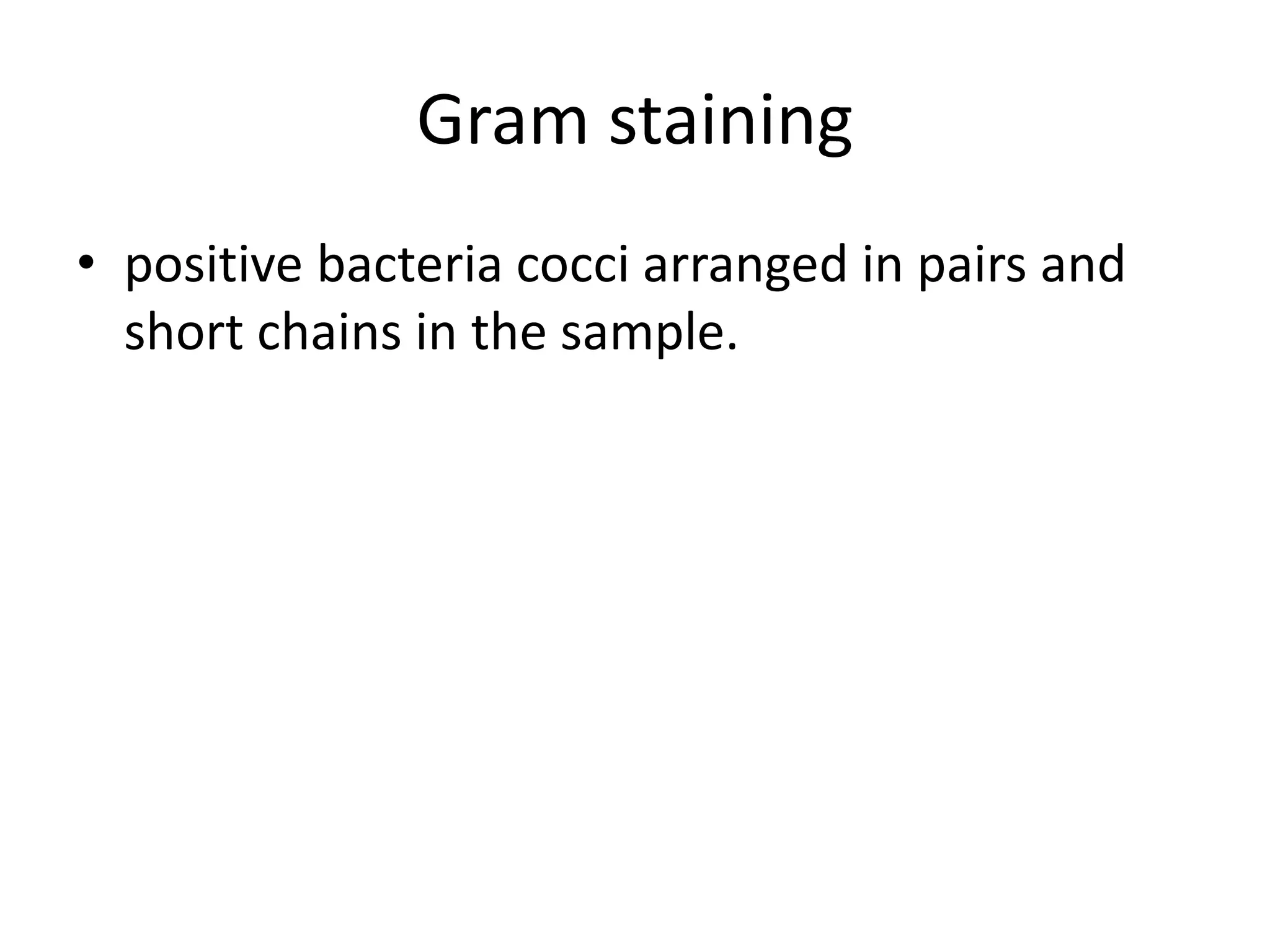 Gram staining
• positive bacteria cocci arranged in pairs and
short chains in the sample.
 