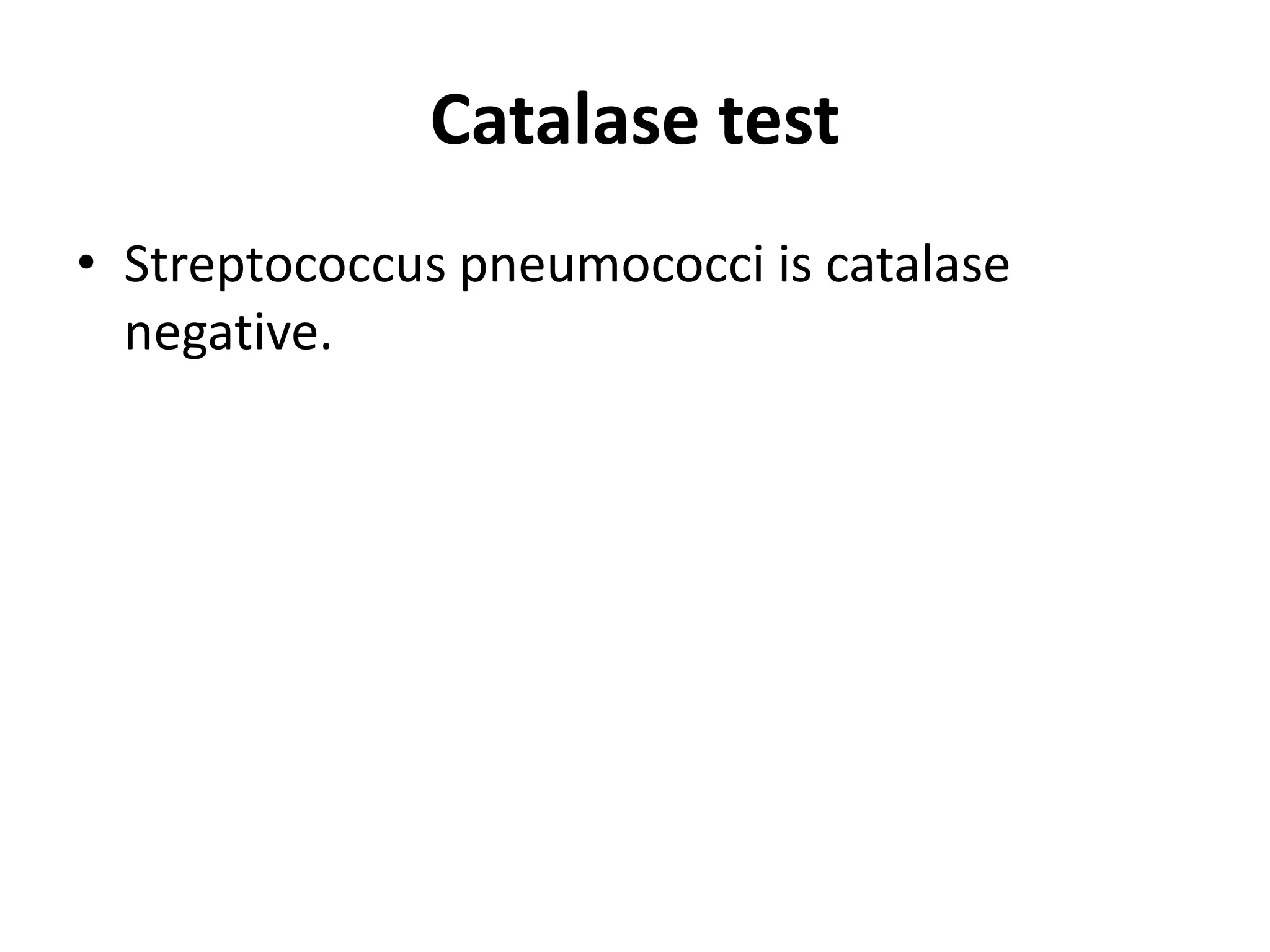 Catalase test
• Streptococcus pneumococci is catalase
negative.
 