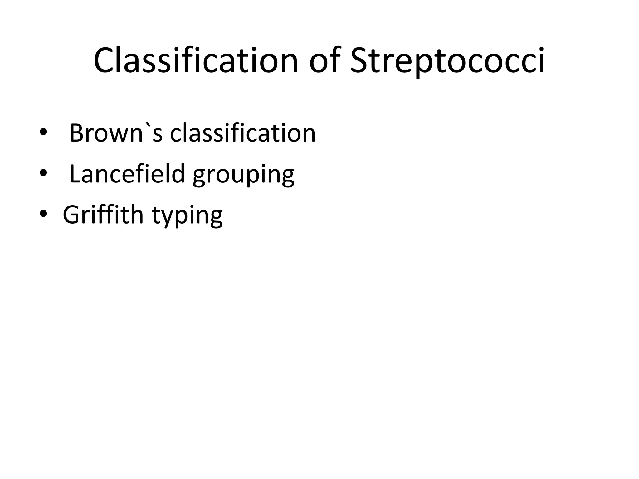 Classification of Streptococci
• Brown`s classification
• Lancefield grouping
• Griffith typing
 