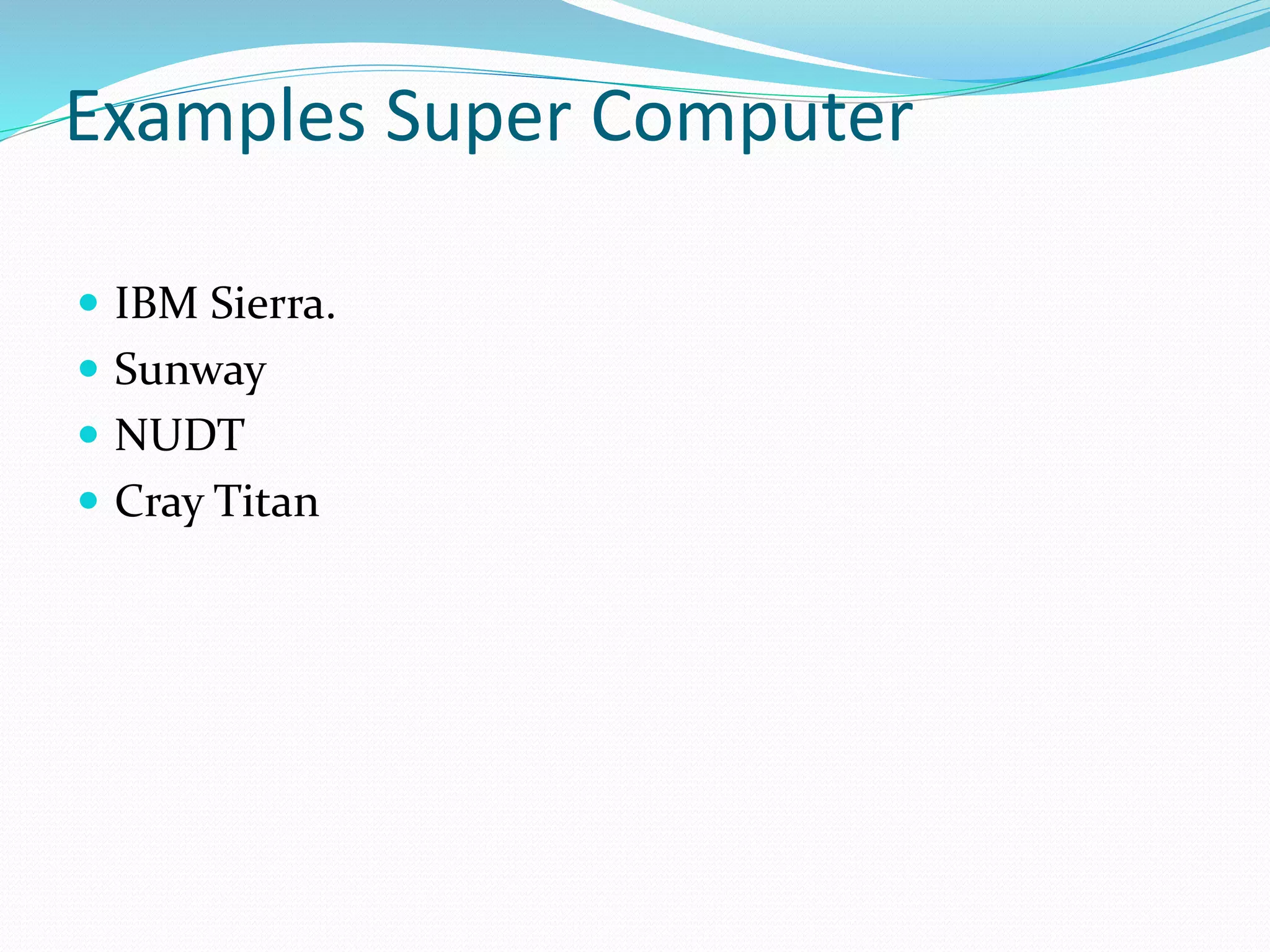 Examples Super Computer
 IBM Sierra.
 Sunway
 NUDT
 Cray Titan
 