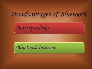 Disadvantages of Bluetooth
  Battery mileage


  Bluetooth internet
 