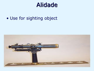 Alidade

• Use for sighting object
 