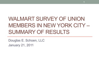 Walmart survey of Union Members in New York City – summary of results Douglas E. Schoen, LLC January 21, 2011 1 