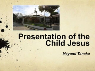 Presentation of the
      Child Jesus
           Mayumi Tanaka
 
