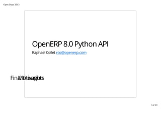OpenERP 8.0 Python API
Raphael Collet rco@openerp.com
MotivationFinal thoughts
Open Days 2013
1 of 23
 