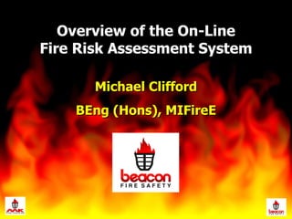 Overview of the On-Line Fire Risk Assessment System Michael Clifford BEng (Hons), MIFireE 