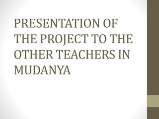 PRESENTATION OF
THE PROJECT TO THE
OTHER TEACHERS IN
MUDANYA
 