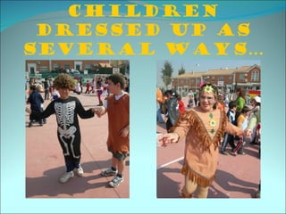 Children
 dressed up as
several ways…
 