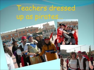 Teachers dressed
up as pirates…
 