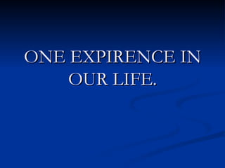 ONE EXPIRENCE IN OUR LIFE. 