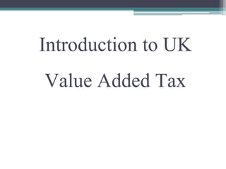 Introduction to UK
Value Added Tax
 
