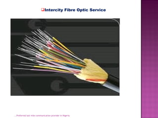 ...Preferred last mile communication provider in Nigeria Intercity Fibre Optic Service 