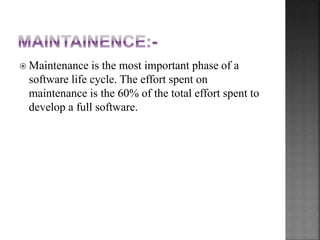  Maintenance is the most important phase of a
software life cycle. The effort spent on
maintenance is the 60% of the total effort spent to
develop a full software.
 
