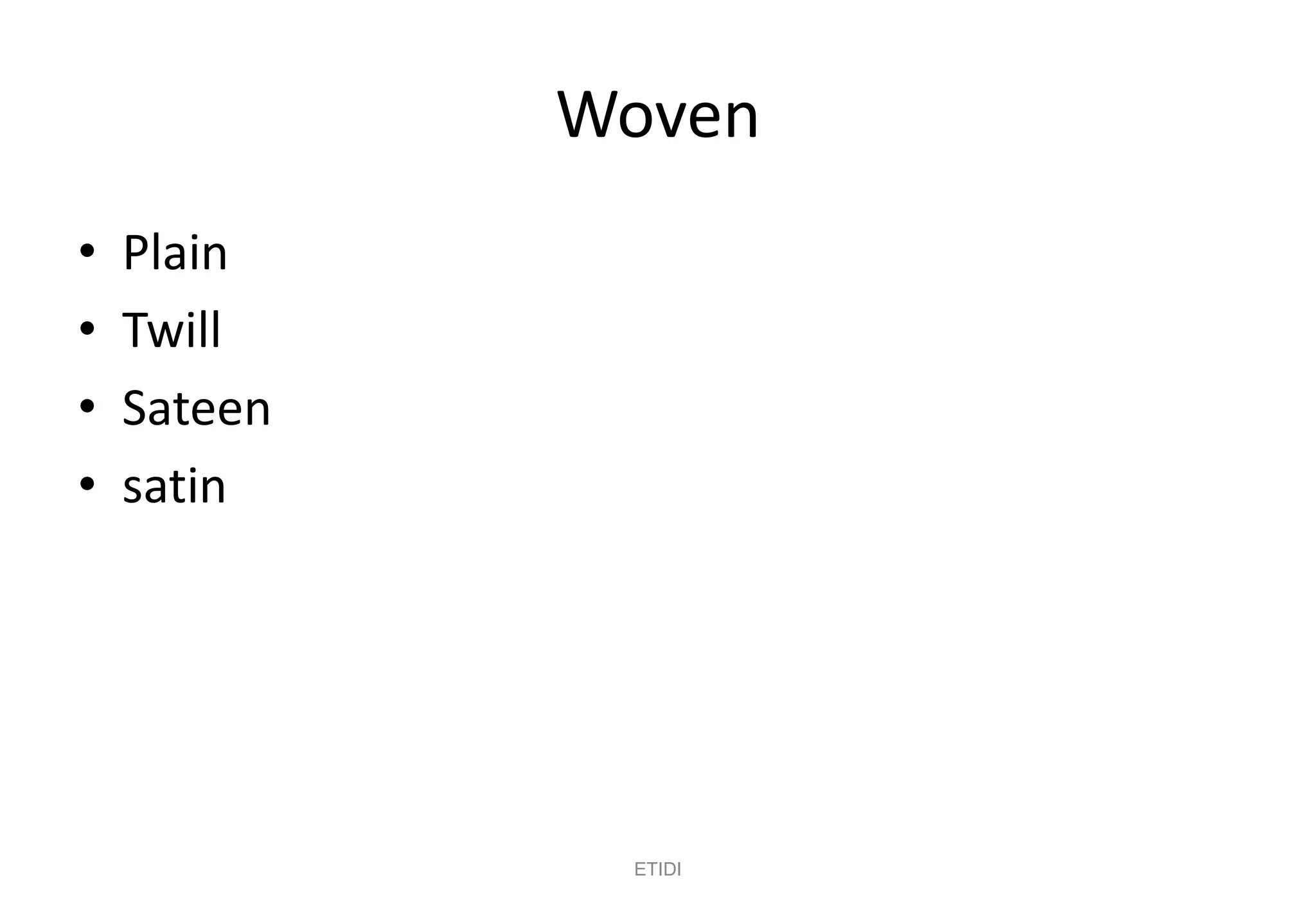 Woven
• Plain
• Twill
• Sateen
• satin
ETIDI
 