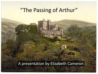 “The Passing of Arthur”




A presentation by Elizabeth Cameron
 