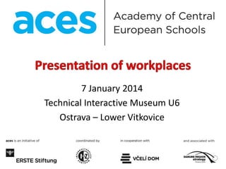 7 January 2014
Technical Interactive Museum U6
Ostrava – Lower Vitkovice
 