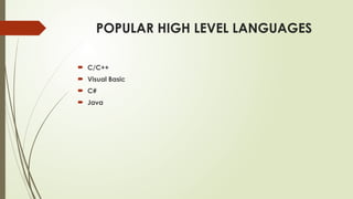 POPULAR HIGH LEVEL LANGUAGES
 C/C++
 Visual Basic
 C#
 Java
 