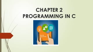 CHAPTER 2
PROGRAMMING IN C
 