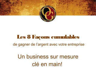 Les 8 Façons cumulables
de gagner de l’argent avec votre entreprise
Un business sur mesure
clé en main!
 