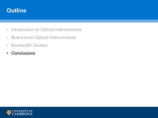 Outline
• Introduction to Optical Interconnects
• Board-level Optical Interconnects
• Bandwidth Studies
• Conclusions
 