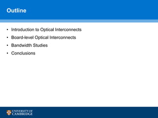 Outline
• Introduction to Optical Interconnects
• Board-level Optical Interconnects
• Bandwidth Studies
• Conclusions
 