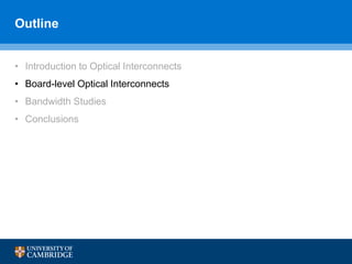 Outline
• Introduction to Optical Interconnects
• Board-level Optical Interconnects
• Bandwidth Studies
• Conclusions
 
