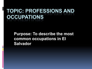 Topic: Professions and Occupations Purpose: To describe themostcommonoccupations in El Salvador 