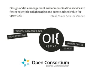 Design of data management and communication services to
foster scientific collaboration and create added value for
open data                        Tobias Maier & Peter Vanhee




                            Science Communication
 