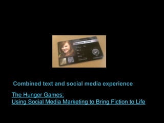 Combined text and social media experience
The Hunger Games:
Using Social Media Marketing to Bring Fiction to Life

 