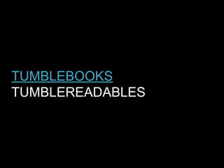 TUMBLEBOOKS
TUMBLEREADABLES

 