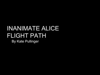 INANIMATE ALICE
FLIGHT PATH
By Kate Pullinger

 