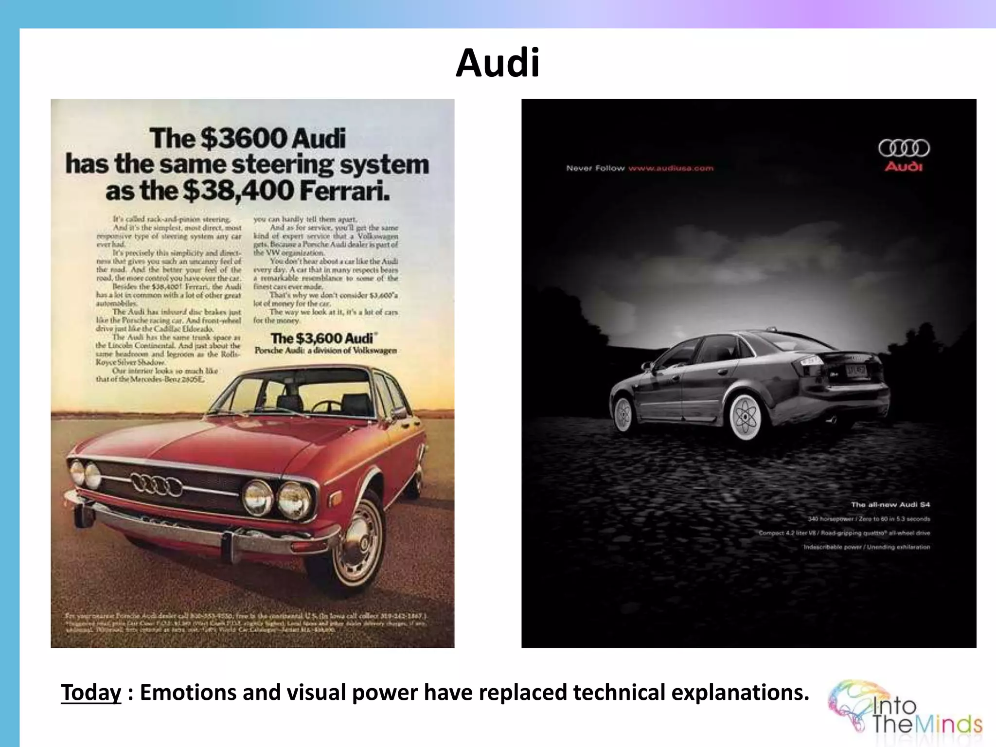 Audi
Today : Emotions and visual power have replaced technical explanations.
 