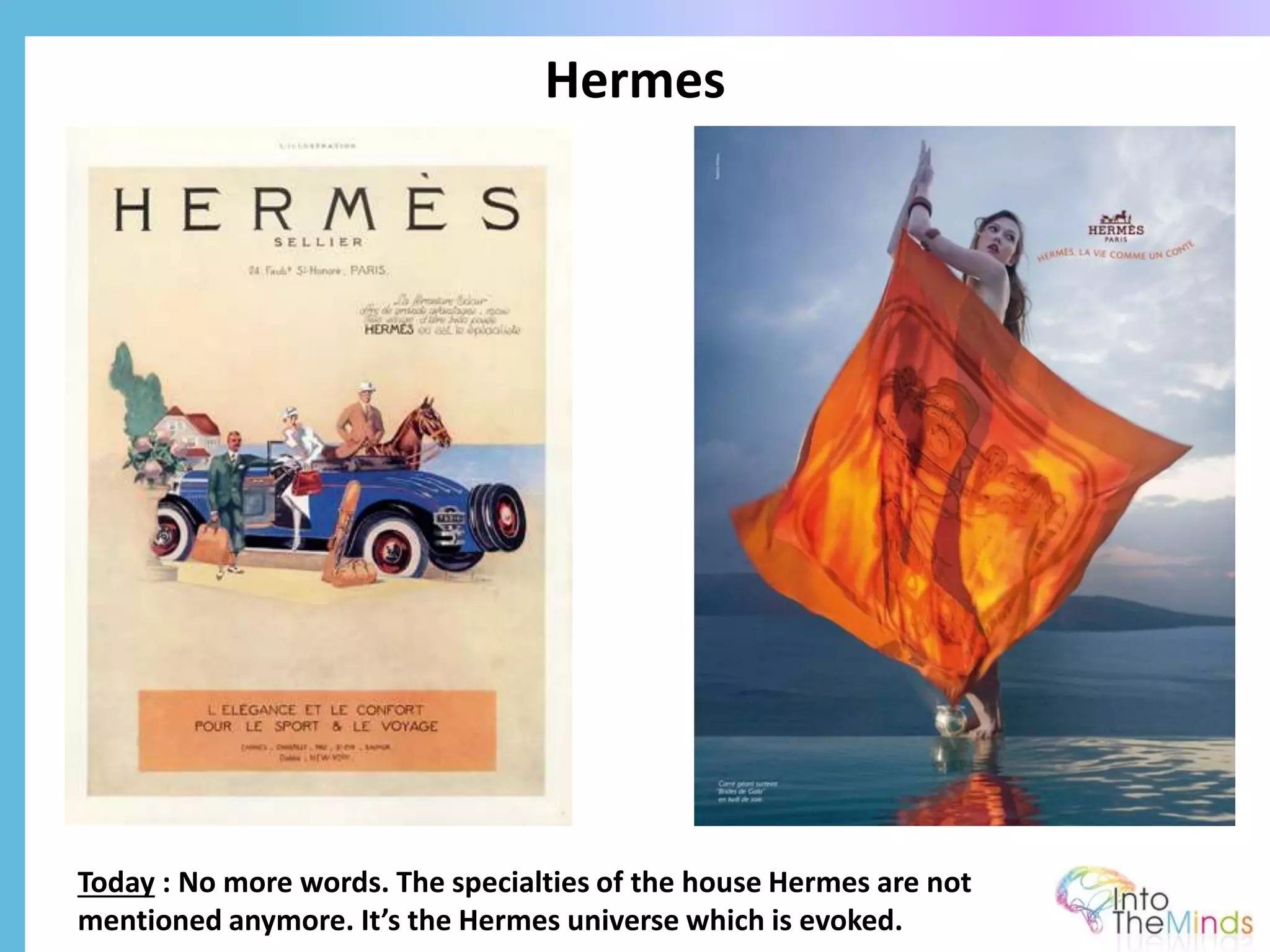 Hermes
Today : No more words. The specialties of the house Hermes are not
mentioned anymore. It’s the Hermes universe which is evoked.
 