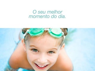 O seu melhor
momento do dia.

 