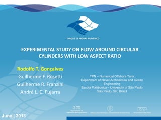 Nantes| France | June | 2013 32nd International Conference on Ocean, Offshore and Arctic Engineering 1
EXPERIMENTAL STUDY ON FLOW AROUND CIRCULAR
CYLINDERS WITH LOW ASPECT RATIO
June | 2013
Rodolfo T. Gonçalves
Guilherme F. Rosetti
Guilherme R. Franzini
André L. C. Fujarra
TPN – Numerical Offshore Tank
Department of Naval Architecture and Ocean
Engineering
Escola Politécnica – University of São Paulo
São Paulo, SP, Brazil
 