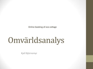 Online booking of eco cottage




Omvärldsanalys
   Kjell Björnemyr
 
